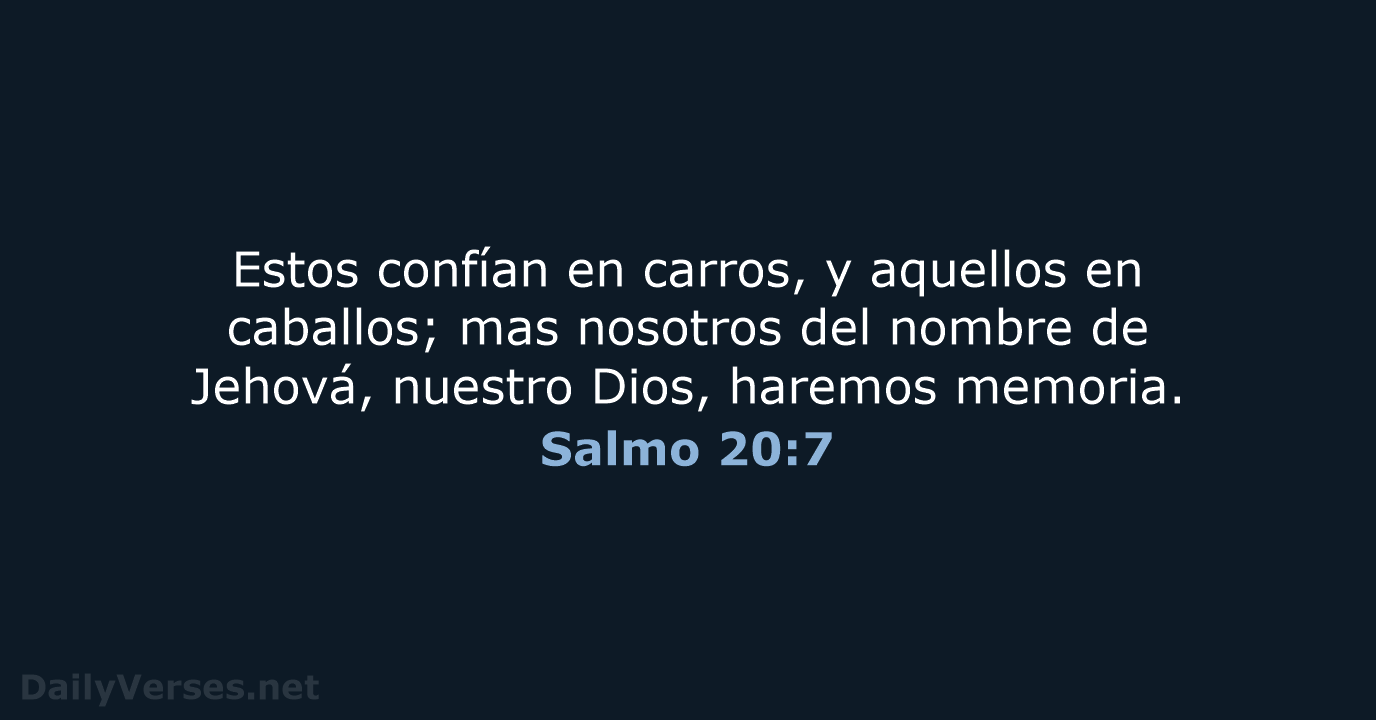 Estos confían en carros, y aquellos en caballos; mas nosotros del nombre… Salmo 20:7