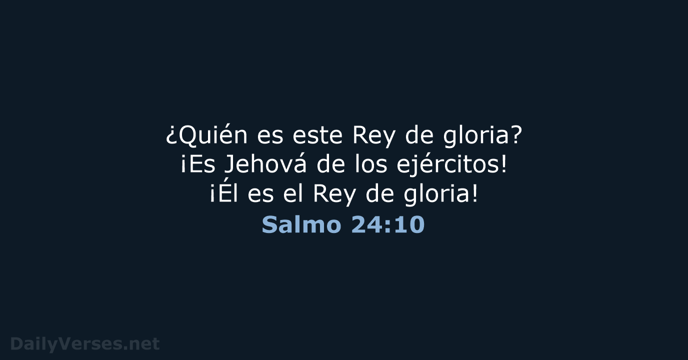 ¿Quién es este Rey de gloria? ¡Es Jehová de los ejércitos! ¡Él… Salmo 24:10