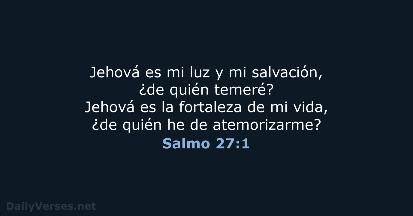Jehová es mi luz y mi salvación, ¿de quién temeré? Jehová es… Salmo 27:1