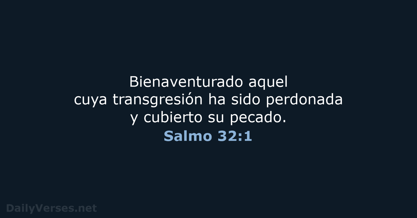 Bienaventurado aquel cuya transgresión ha sido perdonada y cubierto su pecado. Salmo 32:1