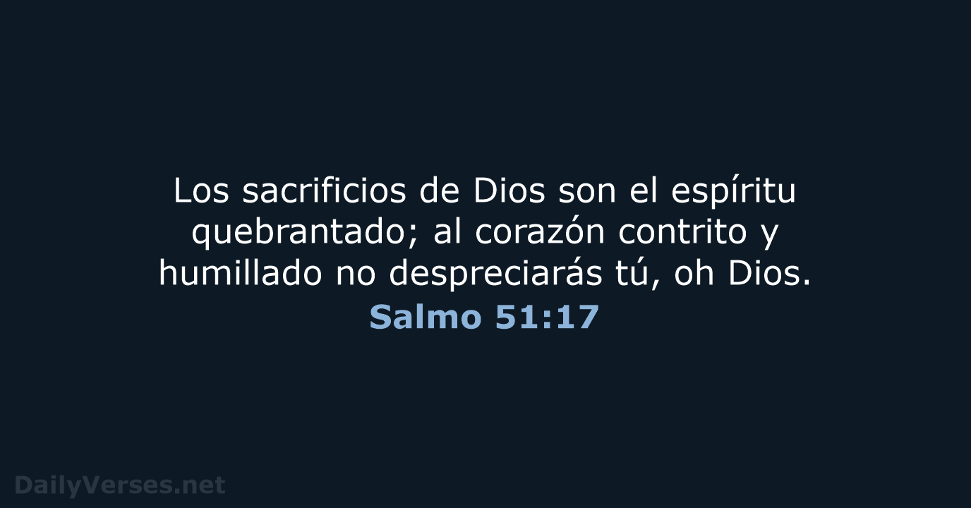 Los sacrificios de Dios son el espíritu quebrantado; al corazón contrito y… Salmo 51:17