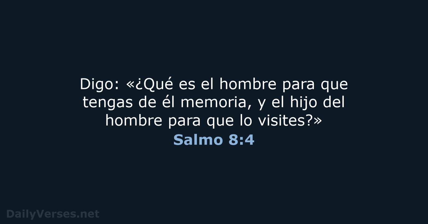 Digo: «¿Qué es el hombre para que tengas de él memoria, y… Salmo 8:4