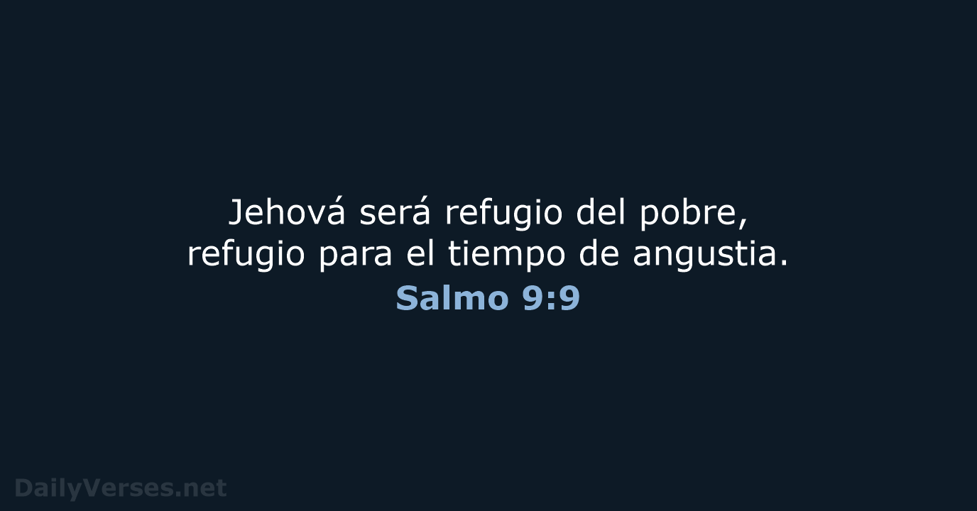 Jehová será refugio del pobre, refugio para el tiempo de angustia. Salmo 9:9