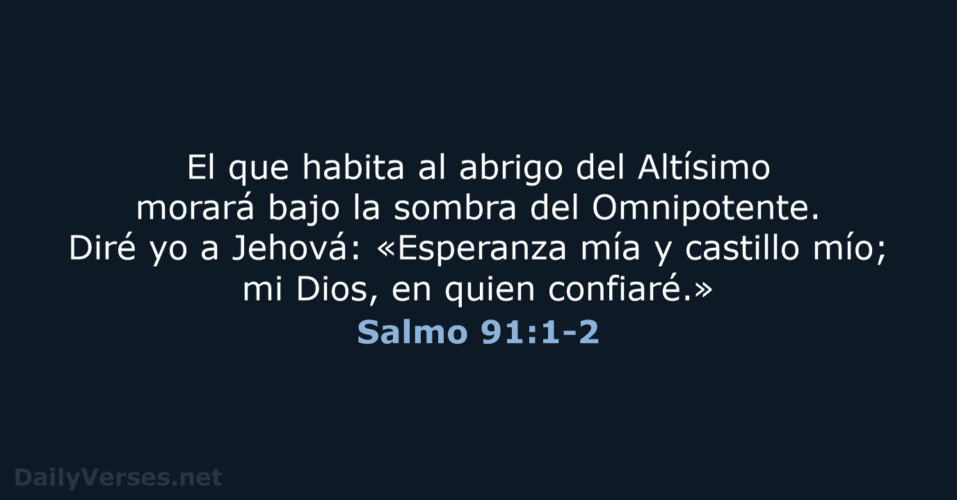 El que habita al abrigo del Altísimo morará bajo la sombra del… Salmo 91:1-2