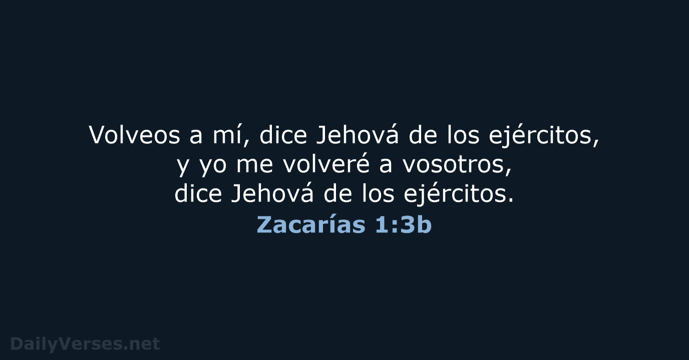 Volveos a mí, dice Jehová de los ejércitos, y yo me volveré… Zacarías 1:3b