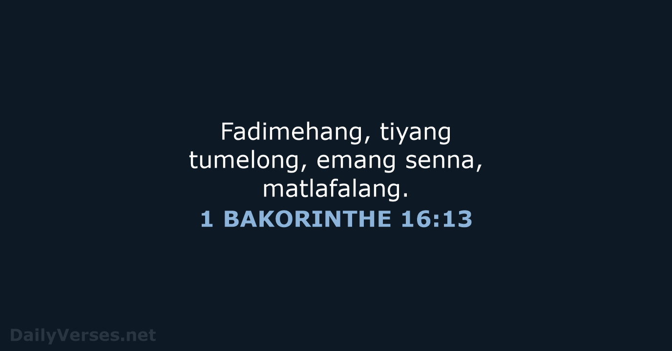Fadimehang, tiyang tumelong, emang senna, matlafalang. 1 BAKORINTHE 16:13