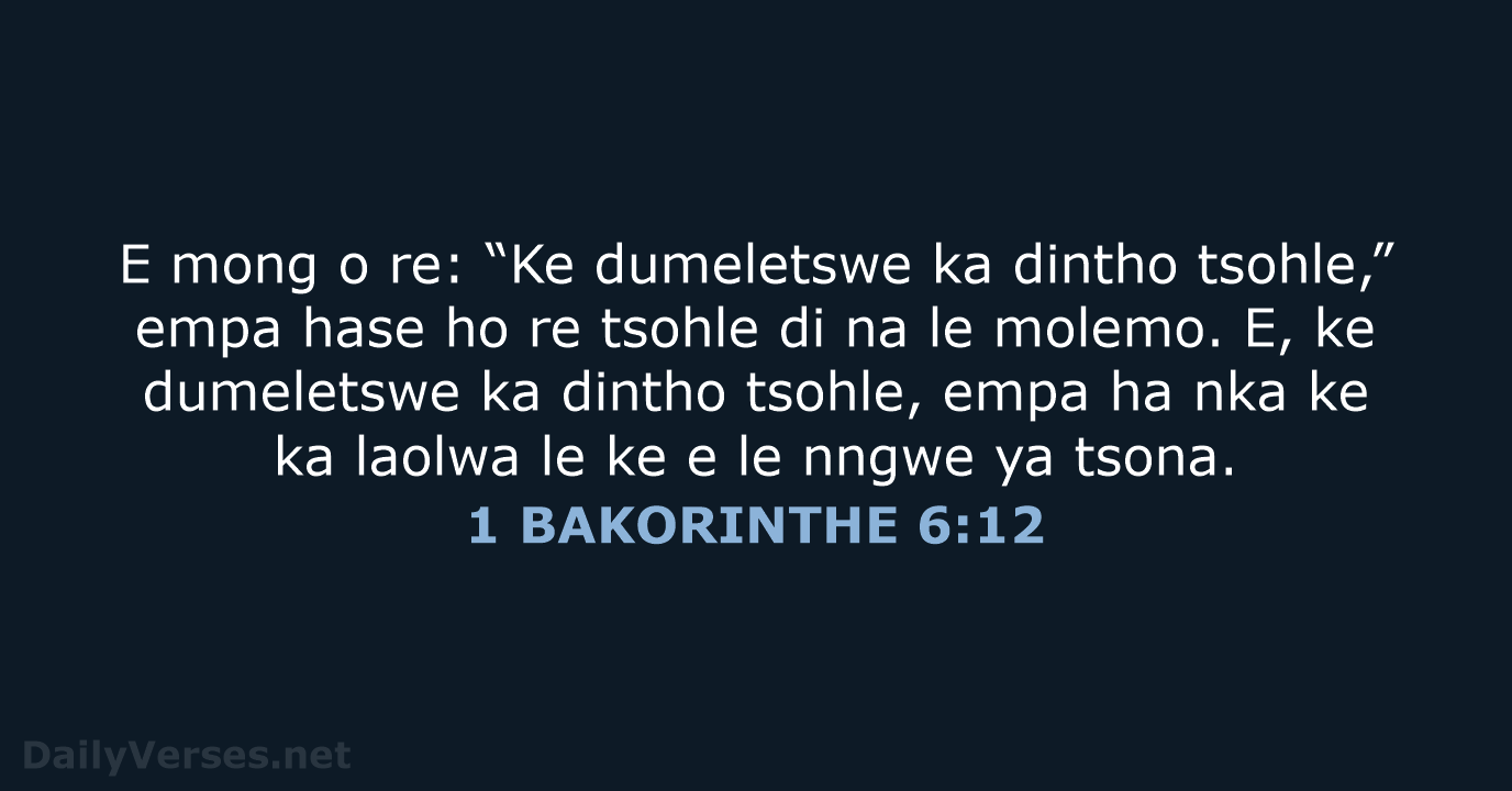 E mong o re: “Ke dumeletswe ka dintho tsohle,” empa hase ho… 1 BAKORINTHE 6:12