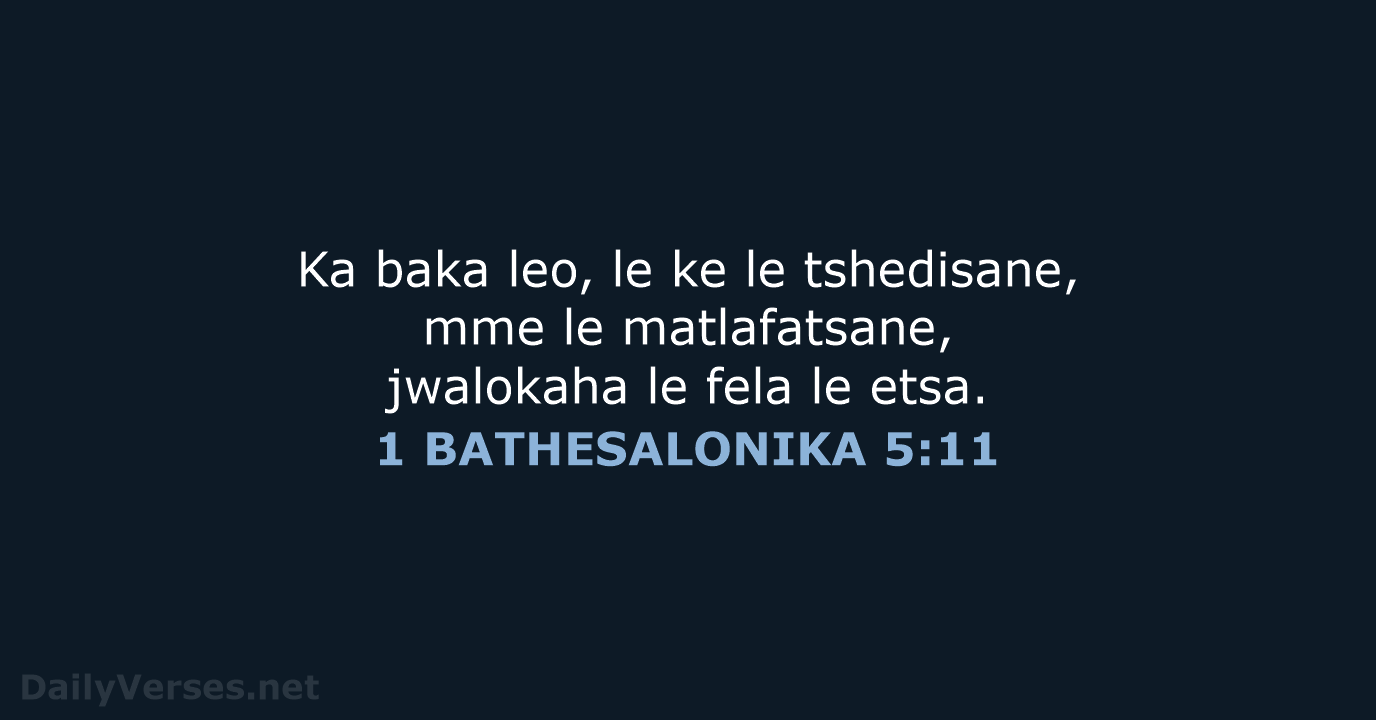 Ka baka leo, le ke le tshedisane, mme le matlafatsane, jwalokaha le… 1 BATHESALONIKA 5:11