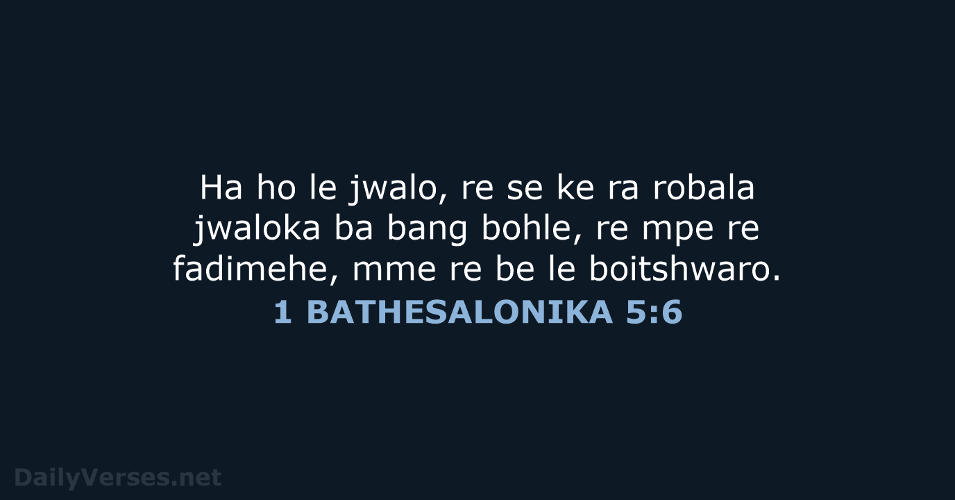 Ha ho le jwalo, re se ke ra robala jwaloka ba bang… 1 BATHESALONIKA 5:6