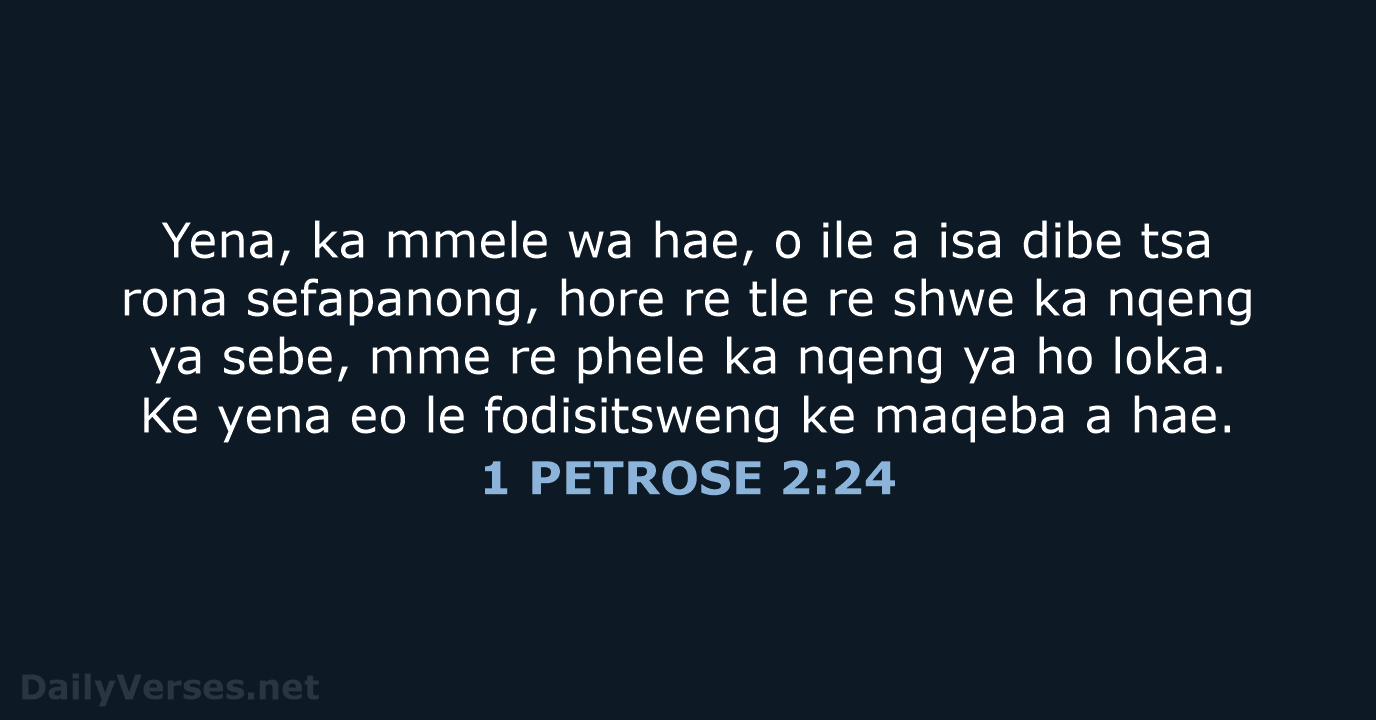 Yena, ka mmele wa hae, o ile a isa dibe tsa rona… 1 PETROSE 2:24