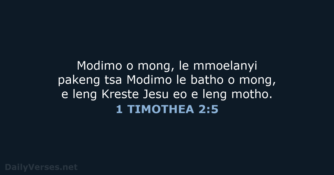 Modimo o mong, le mmoelanyi pakeng tsa Modimo le batho o mong… 1 TIMOTHEA 2:5