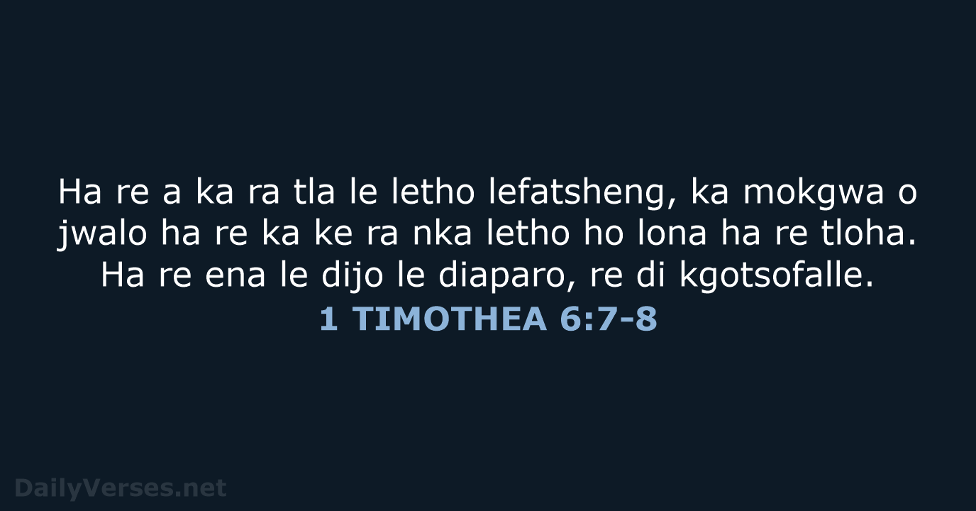 Ha re a ka ra tla le letho lefatsheng, ka mokgwa o… 1 TIMOTHEA 6:7-8