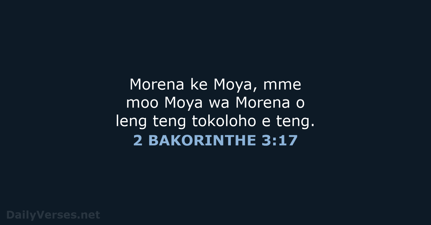 Morena ke Moya, mme moo Moya wa Morena o leng teng tokoloho e teng. 2 BAKORINTHE 3:17