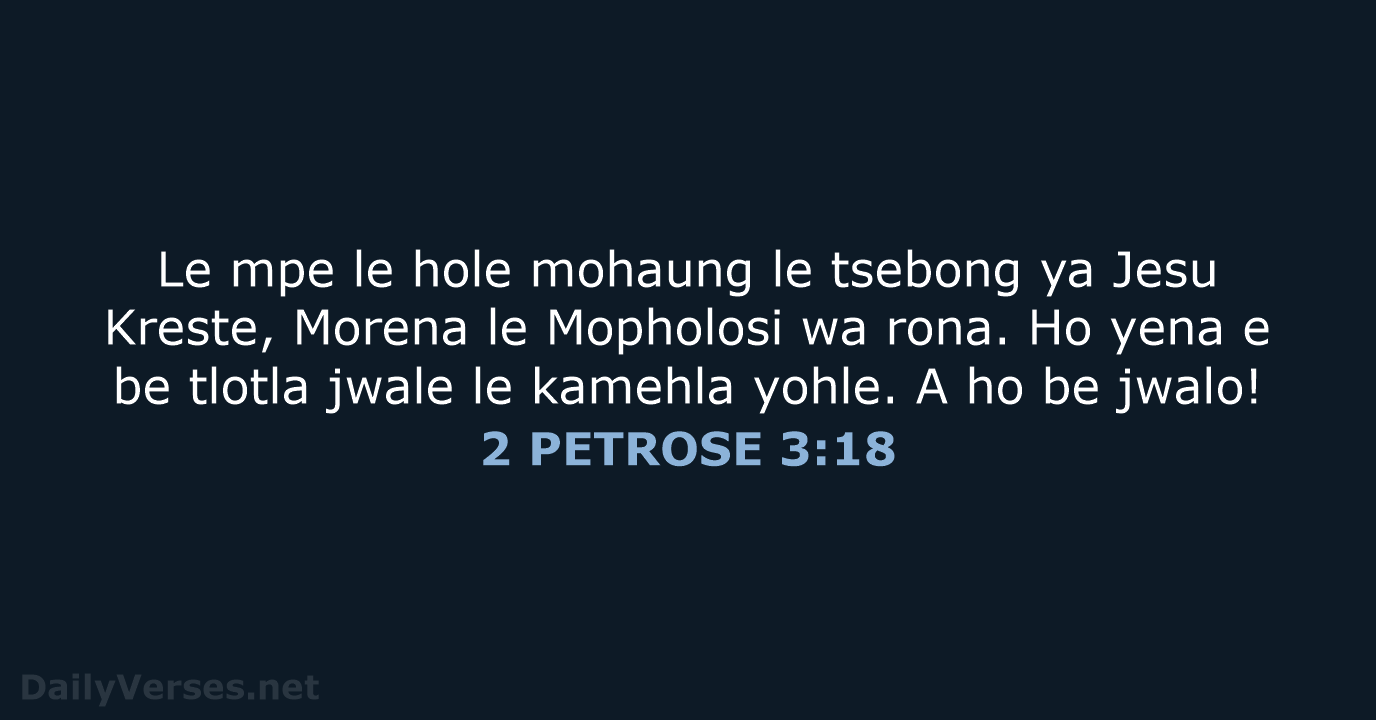 Le mpe le hole mohaung le tsebong ya Jesu Kreste, Morena le… 2 PETROSE 3:18