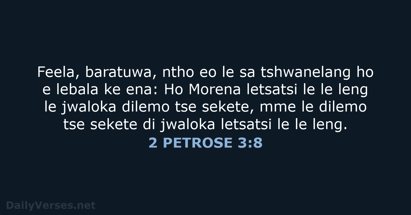 Feela, baratuwa, ntho eo le sa tshwanelang ho e lebala ke ena:… 2 PETROSE 3:8