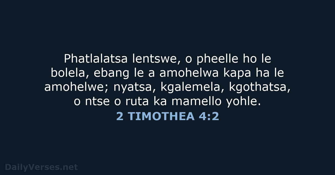 Phatlalatsa lentswe, o pheelle ho le bolela, ebang le a amohelwa kapa… 2 TIMOTHEA 4:2