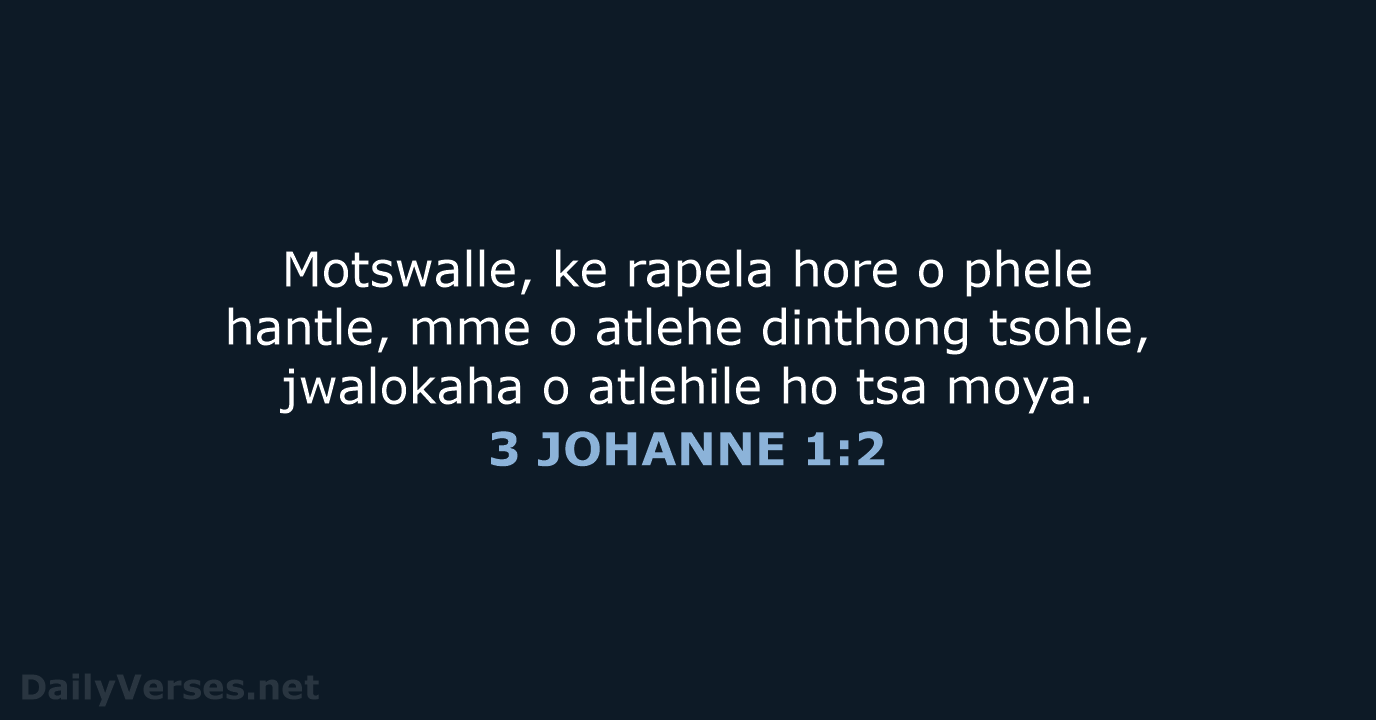 Motswalle, ke rapela hore o phele hantle, mme o atlehe dinthong tsohle… 3 JOHANNE 1:2