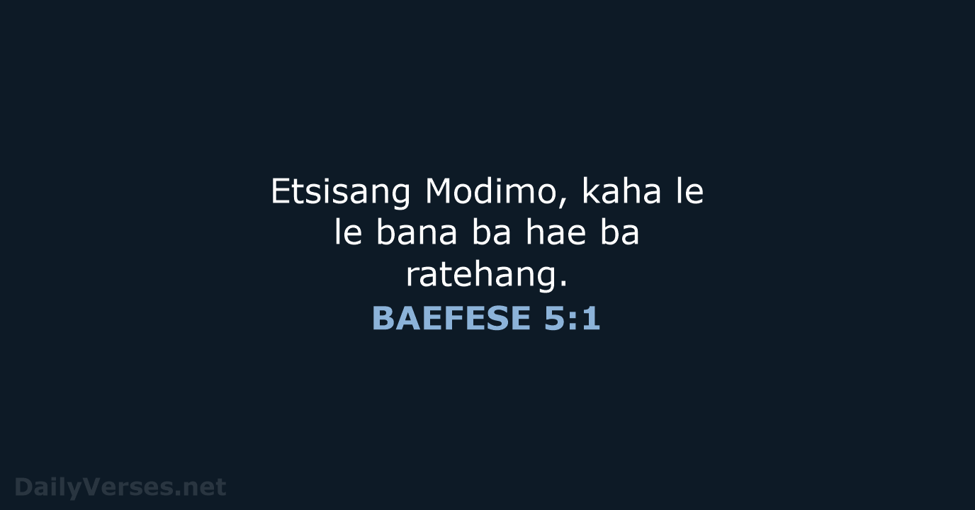 Etsisang Modimo, kaha le le bana ba hae ba ratehang. BAEFESE 5:1