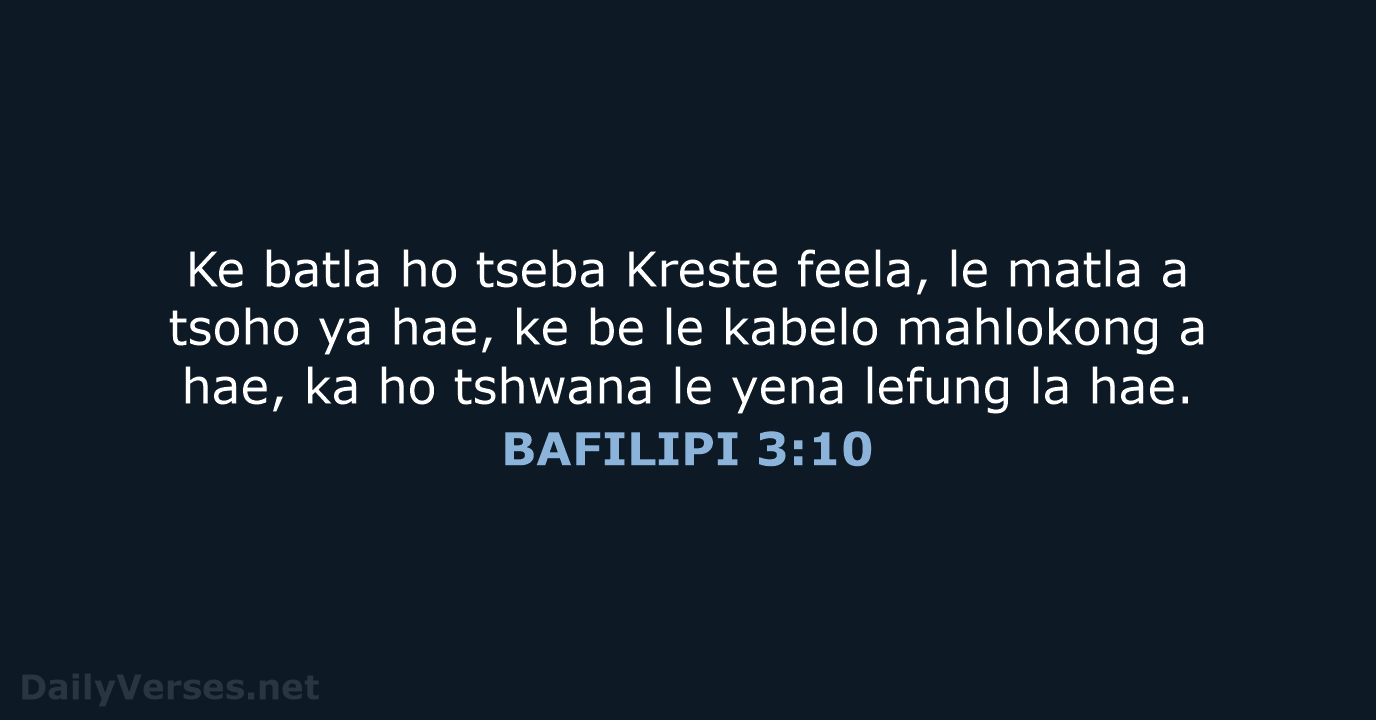 Ke batla ho tseba Kreste feela, le matla a tsoho ya hae… BAFILIPI 3:10