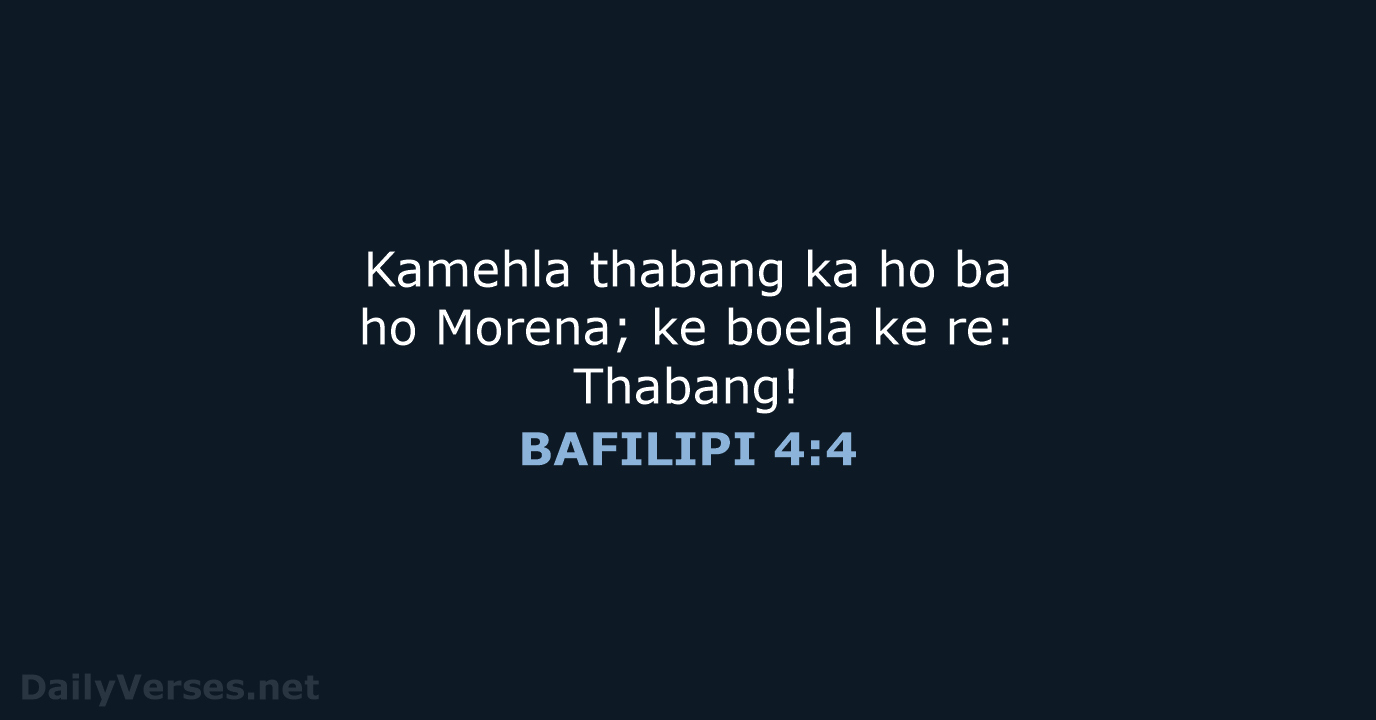 Kamehla thabang ka ho ba ho Morena; ke boela ke re: Thabang! BAFILIPI 4:4