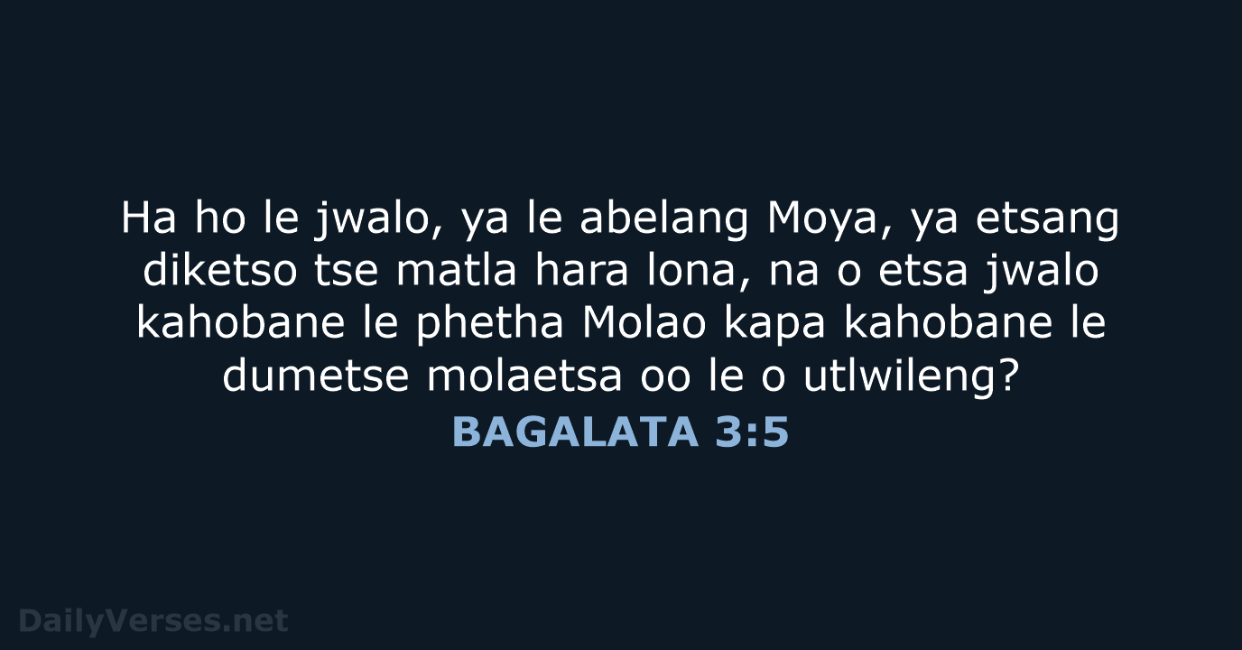 Ha ho le jwalo, ya le abelang Moya, ya etsang diketso tse… BAGALATA 3:5