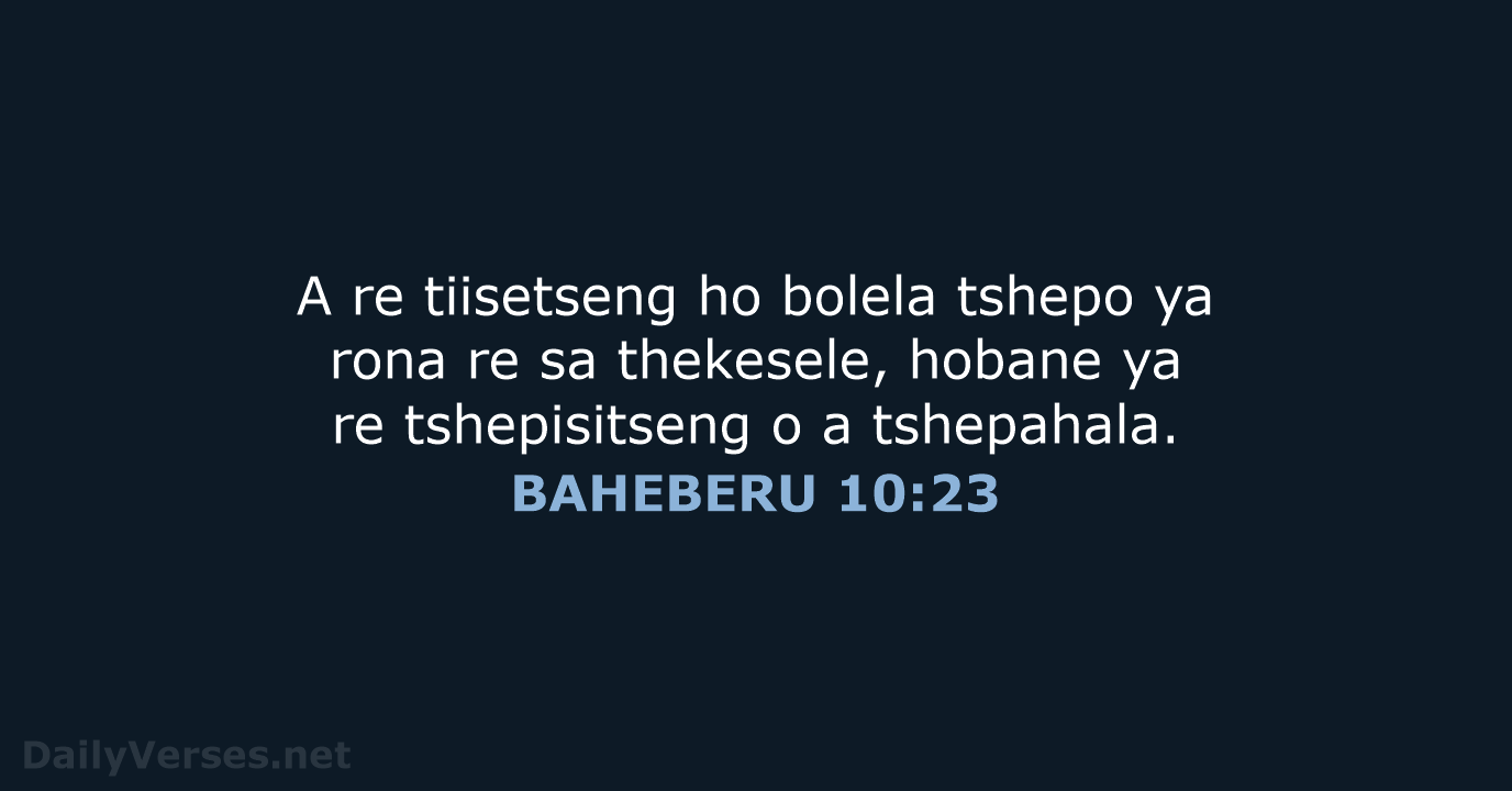 A re tiisetseng ho bolela tshepo ya rona re sa thekesele, hobane… BAHEBERU 10:23