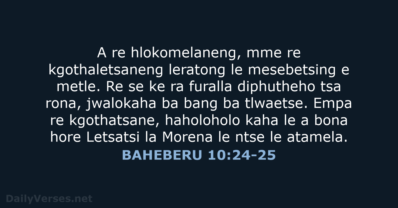 A re hlokomelaneng, mme re kgothaletsaneng leratong le mesebetsing e metle. Re… BAHEBERU 10:24-25