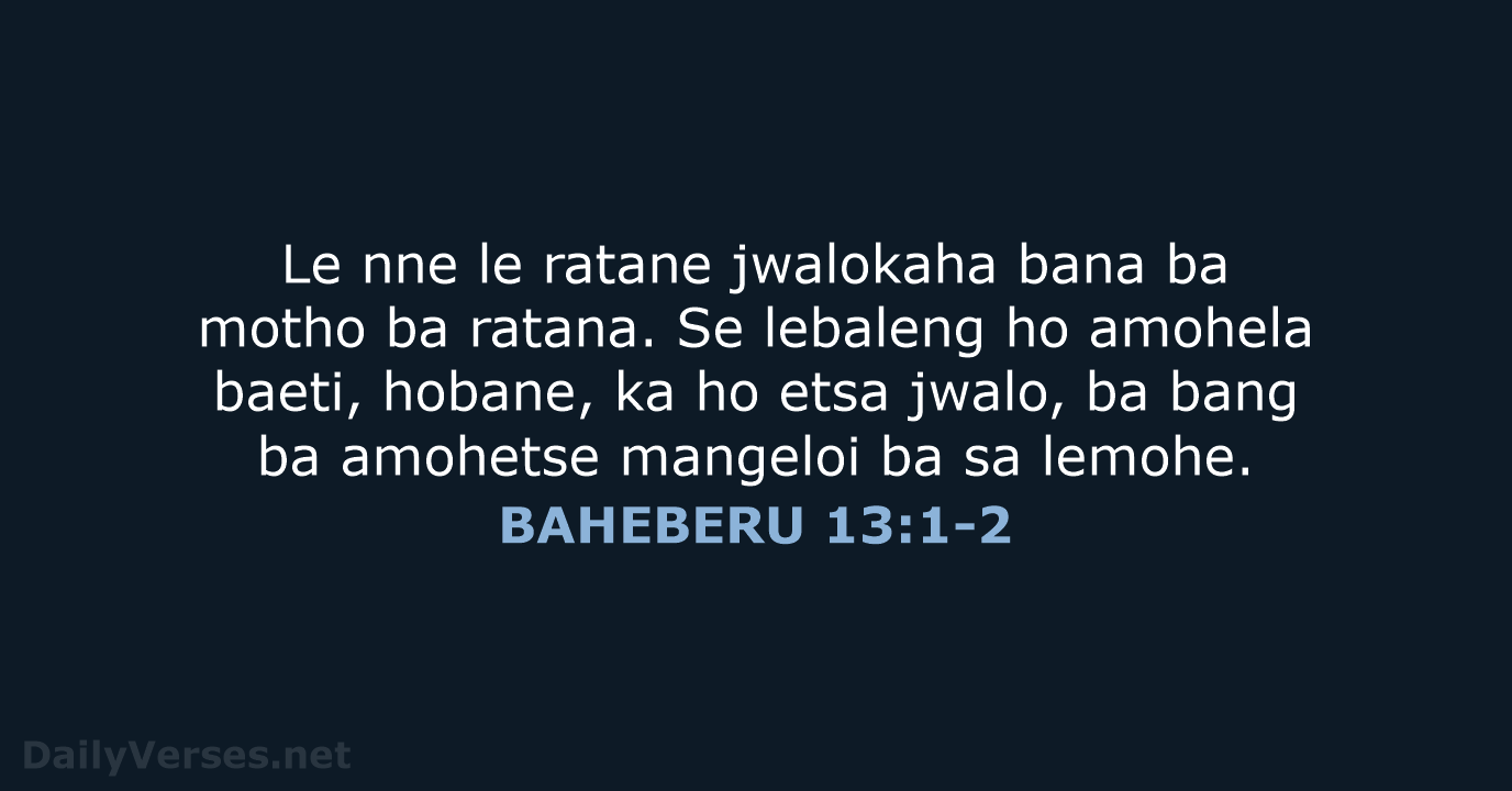 Le nne le ratane jwalokaha bana ba motho ba ratana. Se lebaleng… BAHEBERU 13:1-2
