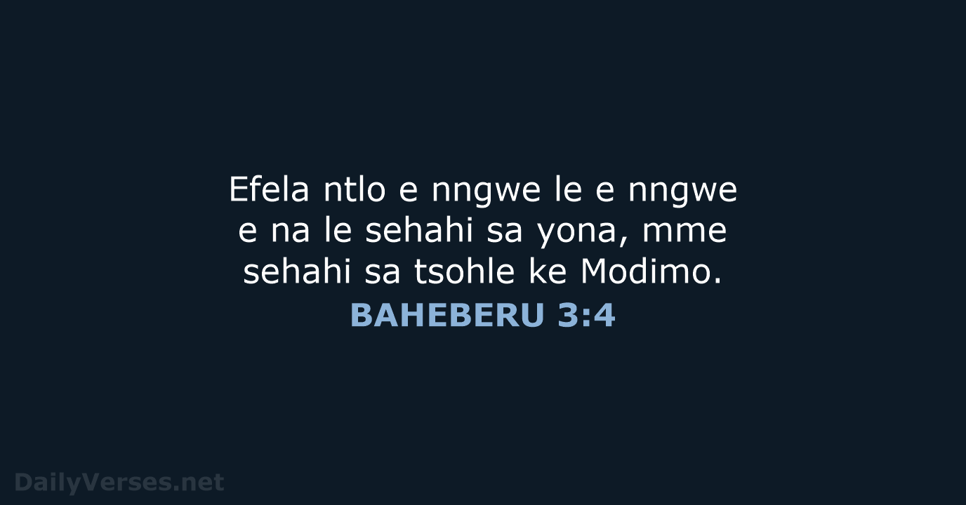Efela ntlo e nngwe le e nngwe e na le sehahi sa… BAHEBERU 3:4