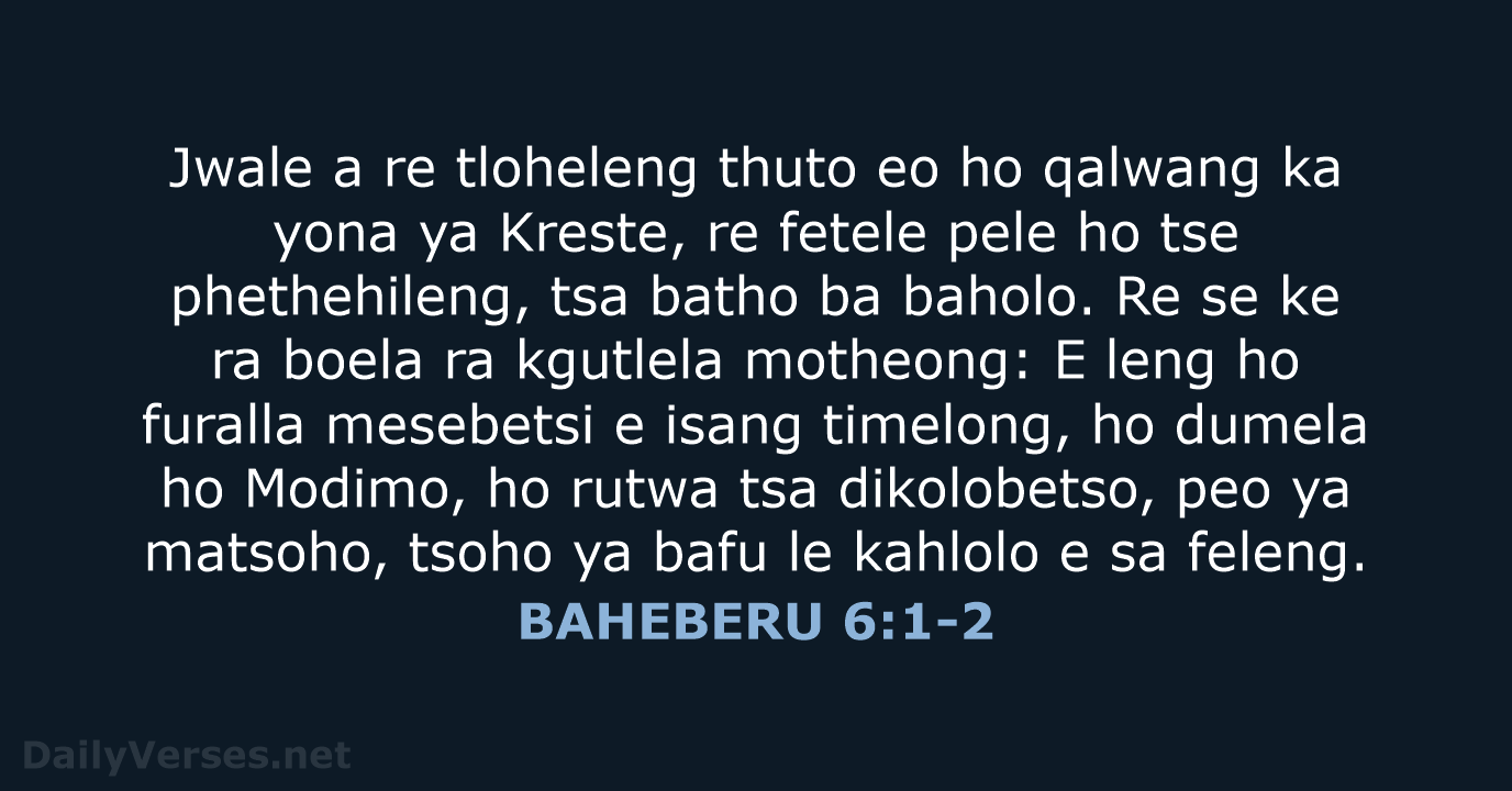 Jwale a re tloheleng thuto eo ho qalwang ka yona ya Kreste… BAHEBERU 6:1-2