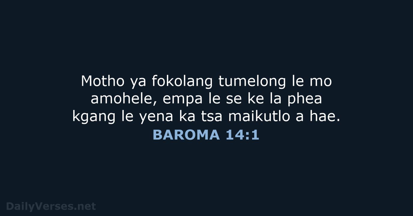 Motho ya fokolang tumelong le mo amohele, empa le se ke la… BAROMA 14:1