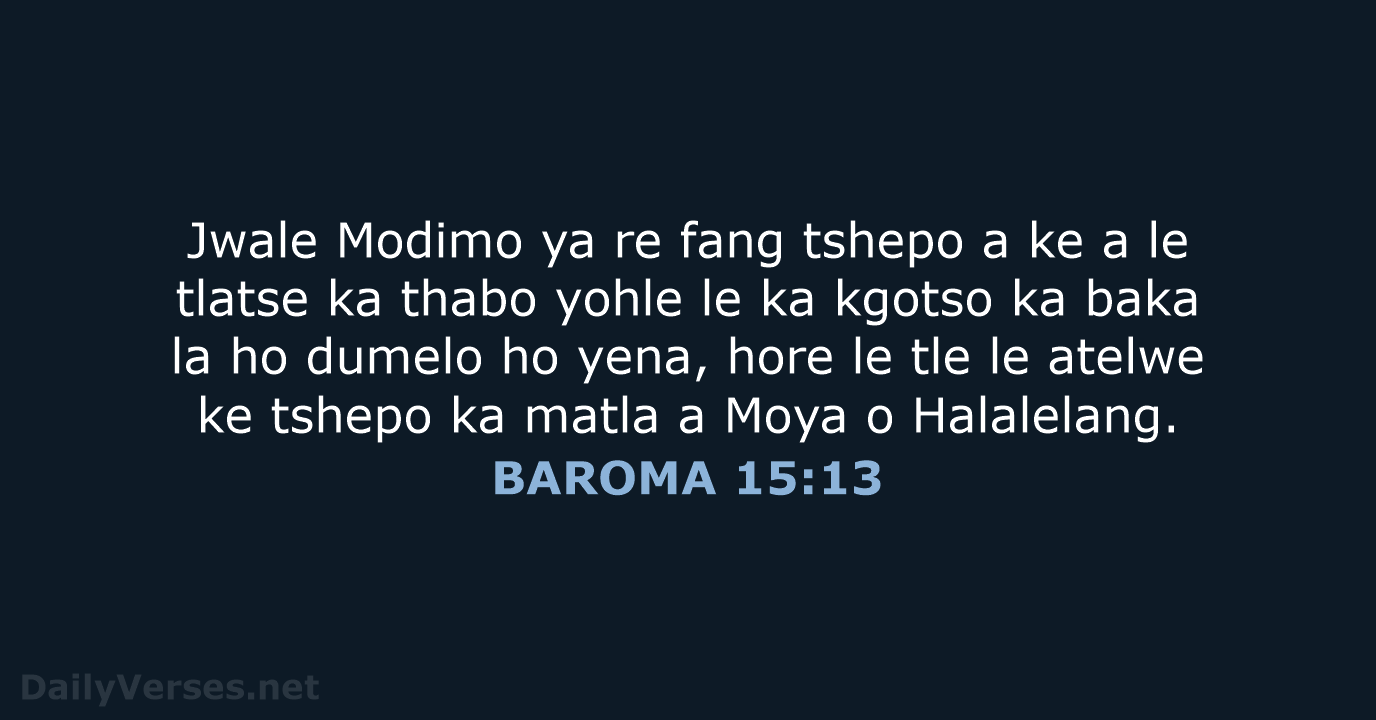 Jwale Modimo ya re fang tshepo a ke a le tlatse ka… BAROMA 15:13