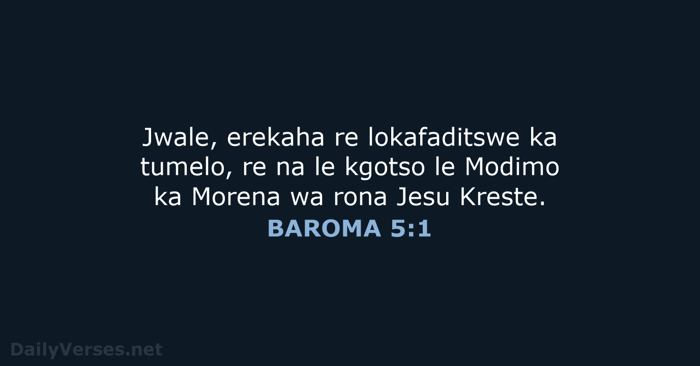 Jwale, erekaha re lokafaditswe ka tumelo, re na le kgotso le Modimo… BAROMA 5:1
