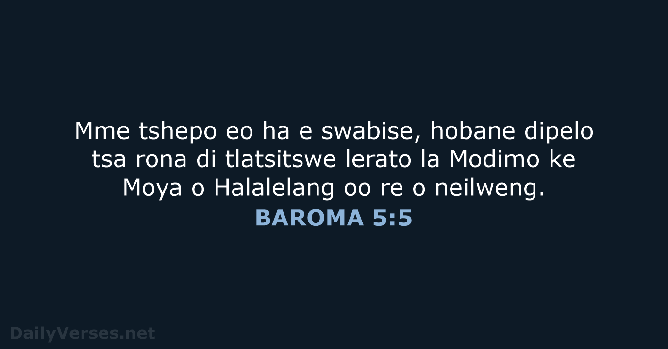 Mme tshepo eo ha e swabise, hobane dipelo tsa rona di tlatsitswe… BAROMA 5:5