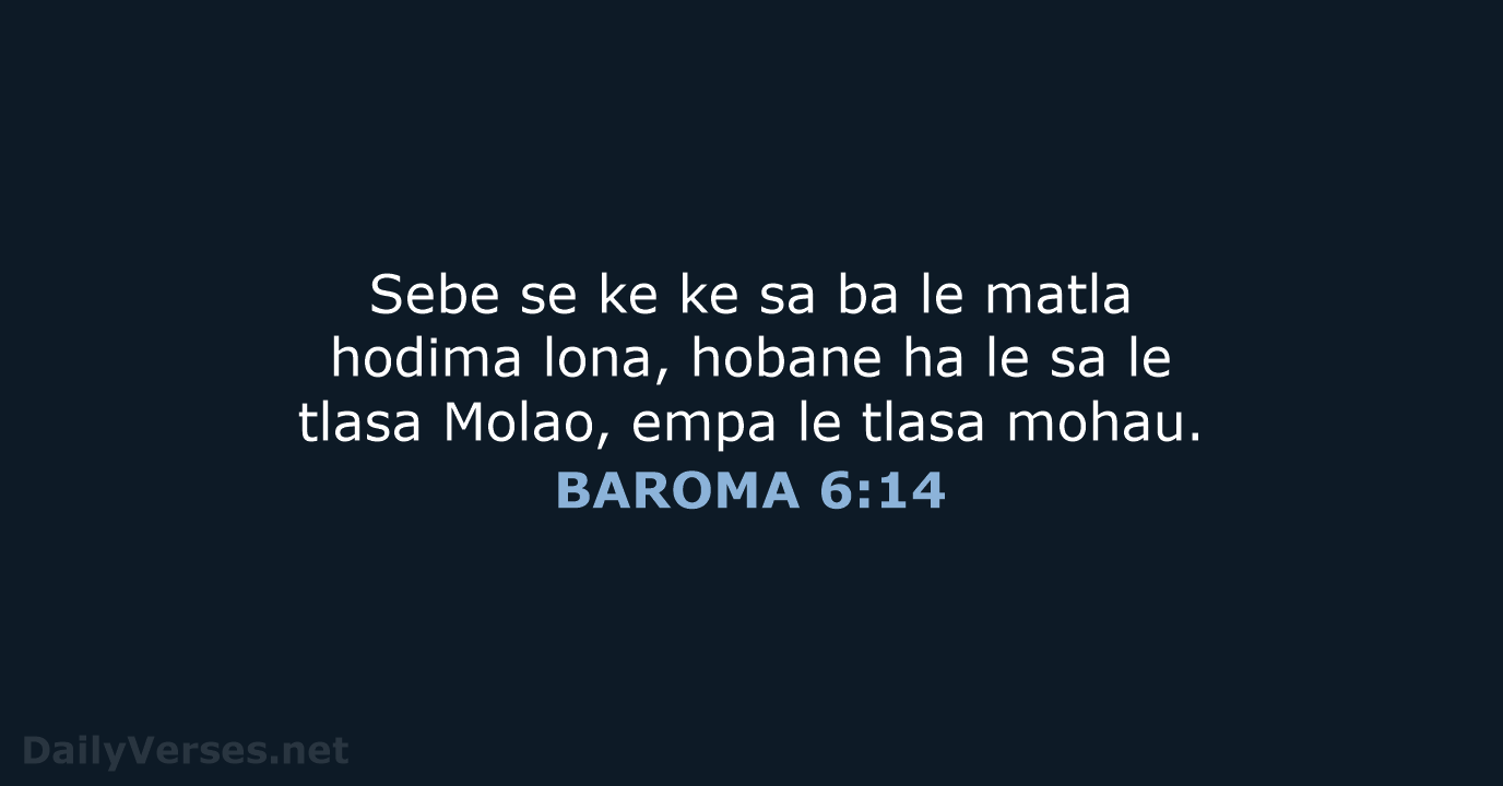 Sebe se ke ke sa ba le matla hodima lona, hobane ha… BAROMA 6:14