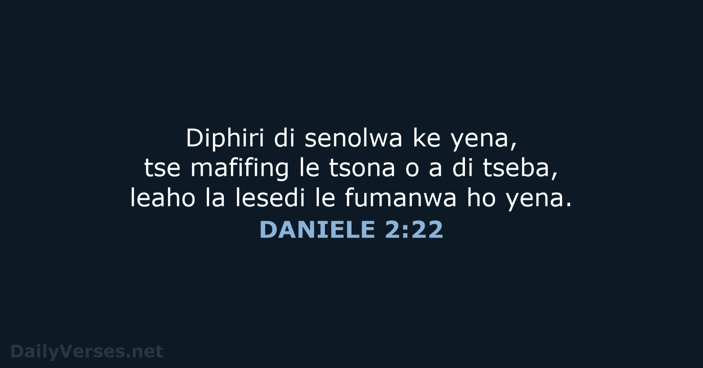 Diphiri di senolwa ke yena, tse mafifing le tsona o a di… DANIELE 2:22