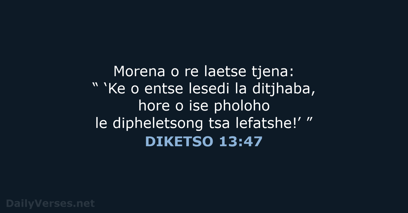 Morena o re laetse tjena: “ ‘Ke o entse lesedi la ditjhaba… DIKETSO 13:47