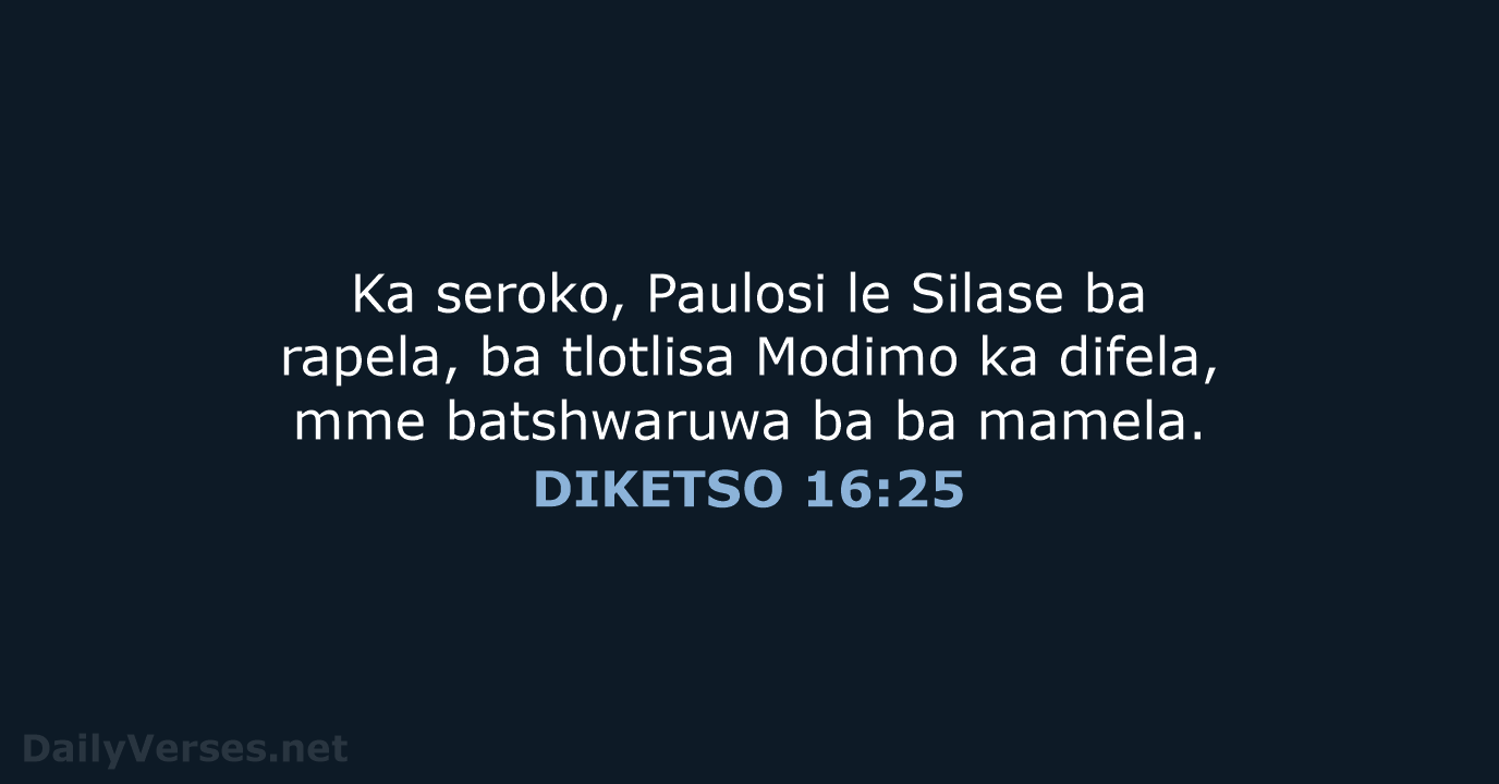 Ka seroko, Paulosi le Silase ba rapela, ba tlotlisa Modimo ka difela… DIKETSO 16:25