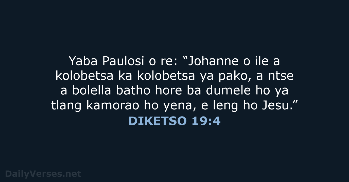 Yaba Paulosi o re: “Johanne o ile a kolobetsa ka kolobetsa ya… DIKETSO 19:4
