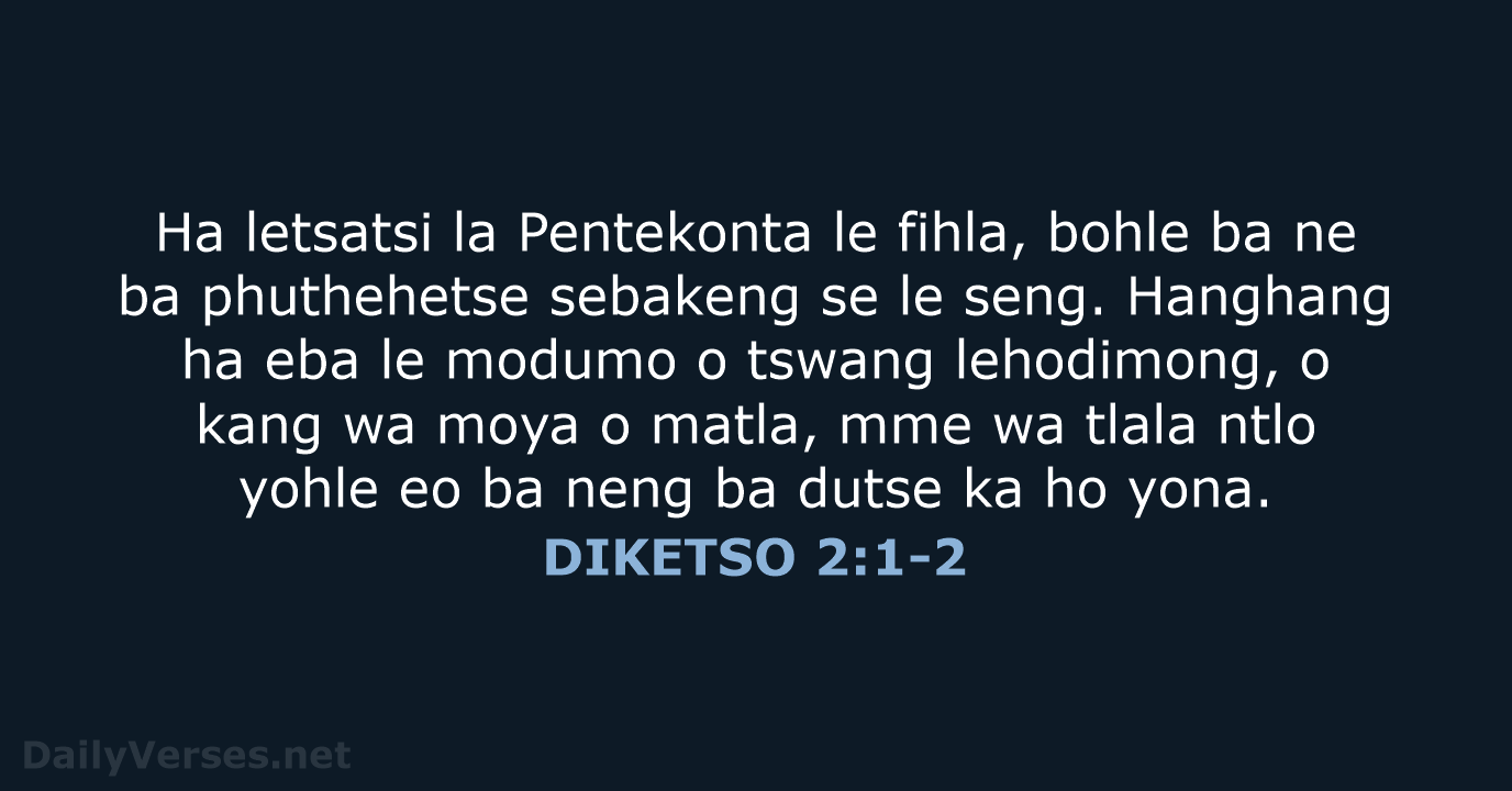 Ha letsatsi la Pentekonta le fihla, bohle ba ne ba phuthehetse sebakeng… DIKETSO 2:1-2