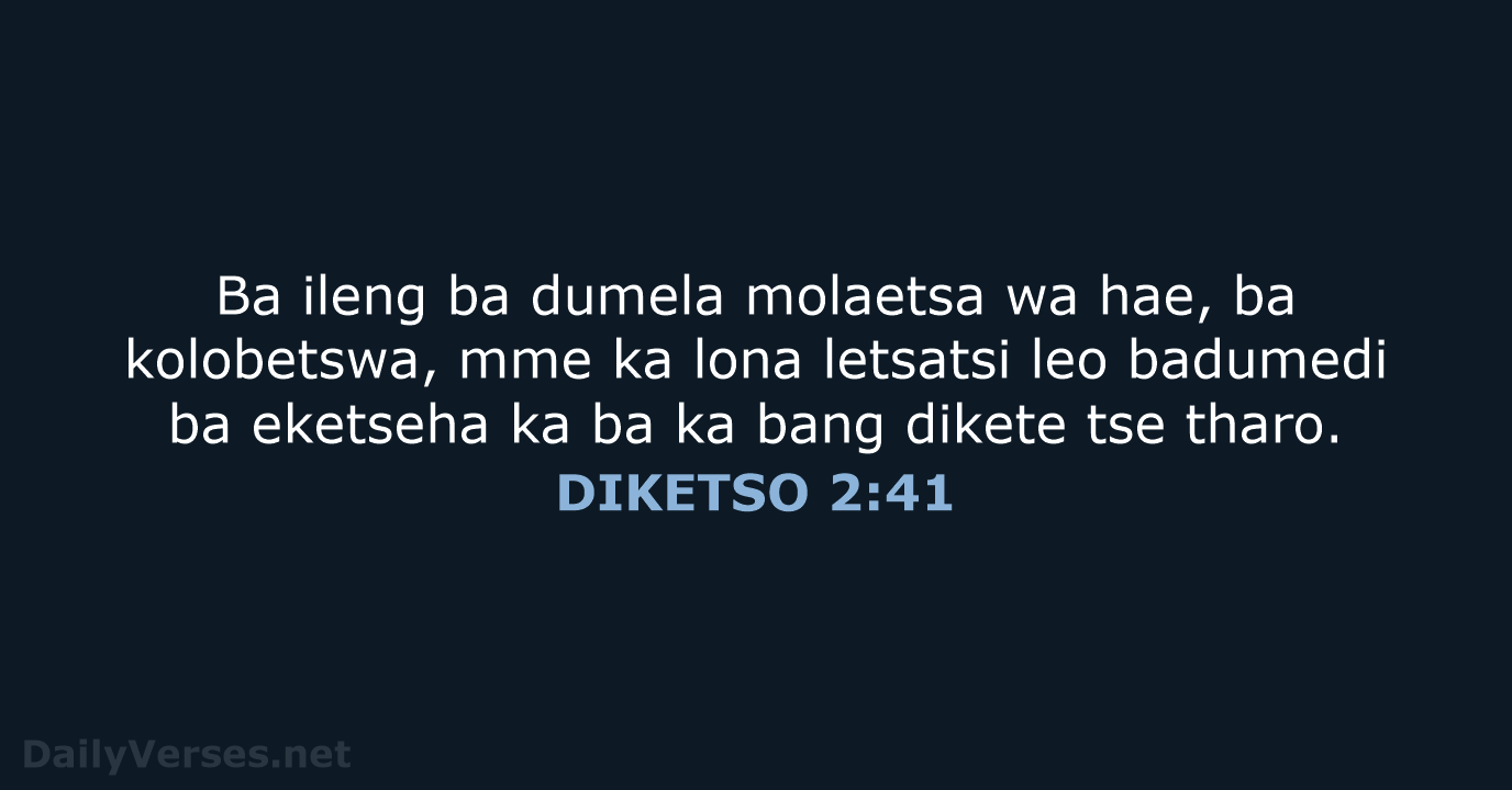 Ba ileng ba dumela molaetsa wa hae, ba kolobetswa, mme ka lona… DIKETSO 2:41