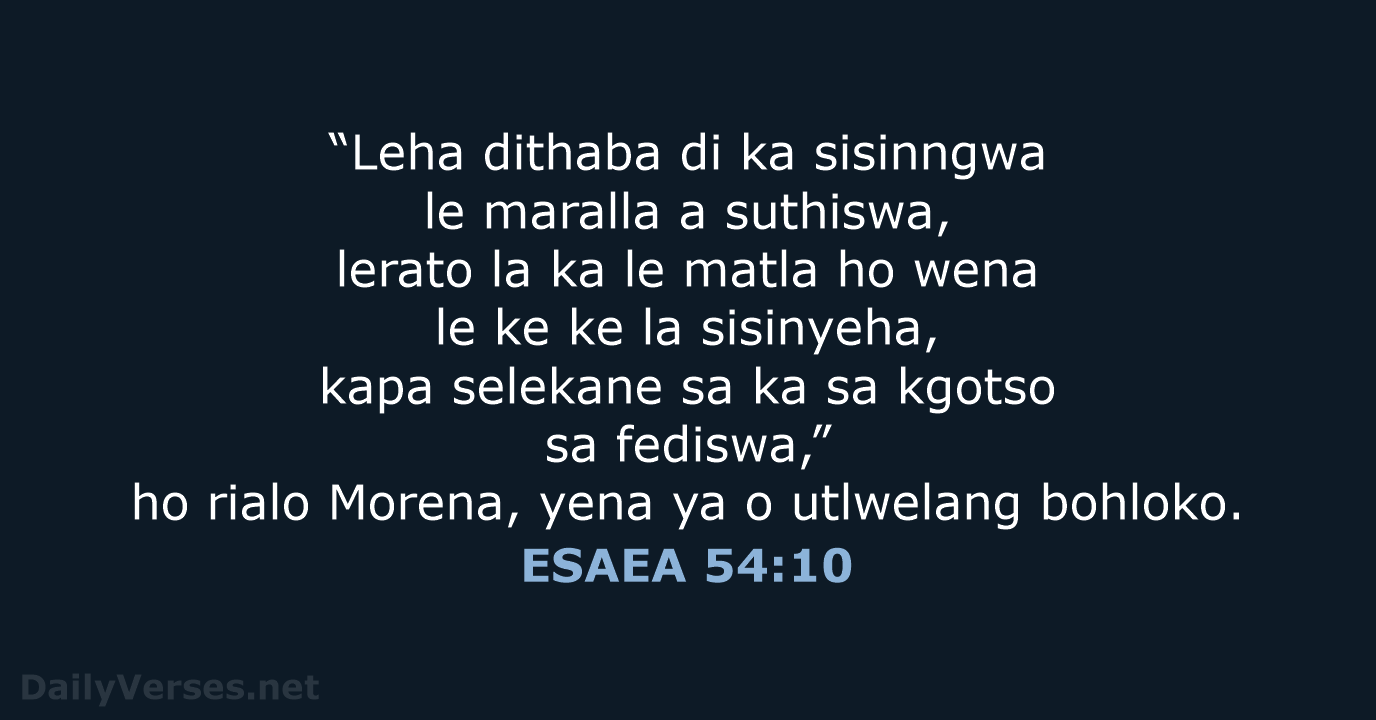 “Leha dithaba di ka sisinngwa le maralla a suthiswa, lerato la ka… ESAEA 54:10