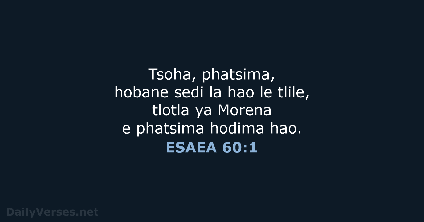Tsoha, phatsima, hobane sedi la hao le tlile, tlotla ya Morena e… ESAEA 60:1
