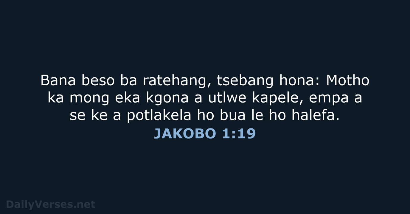 Bana beso ba ratehang, tsebang hona: Motho ka mong eka kgona a… JAKOBO 1:19