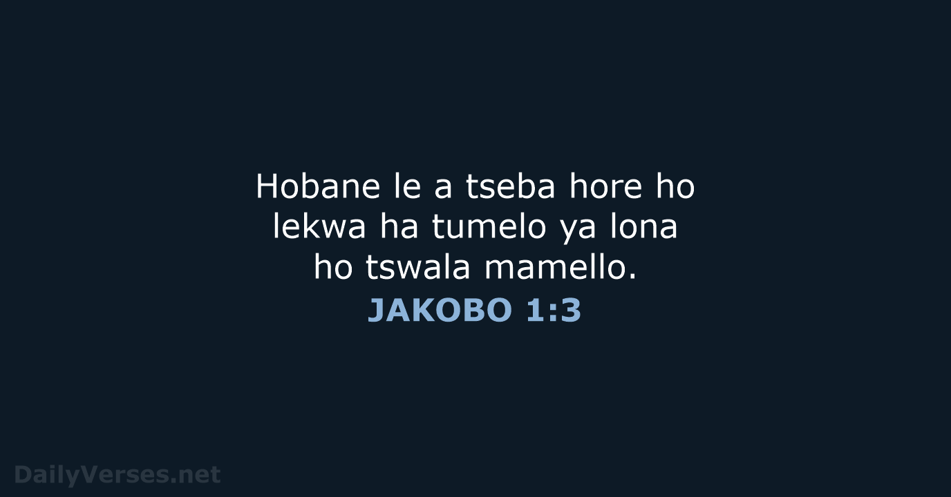 Hobane le a tseba hore ho lekwa ha tumelo ya lona ho tswala mamello. JAKOBO 1:3