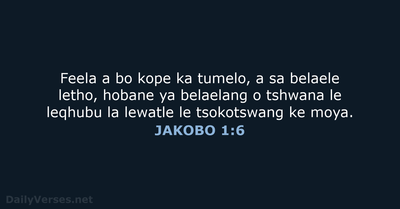 Feela a bo kope ka tumelo, a sa belaele letho, hobane ya… JAKOBO 1:6
