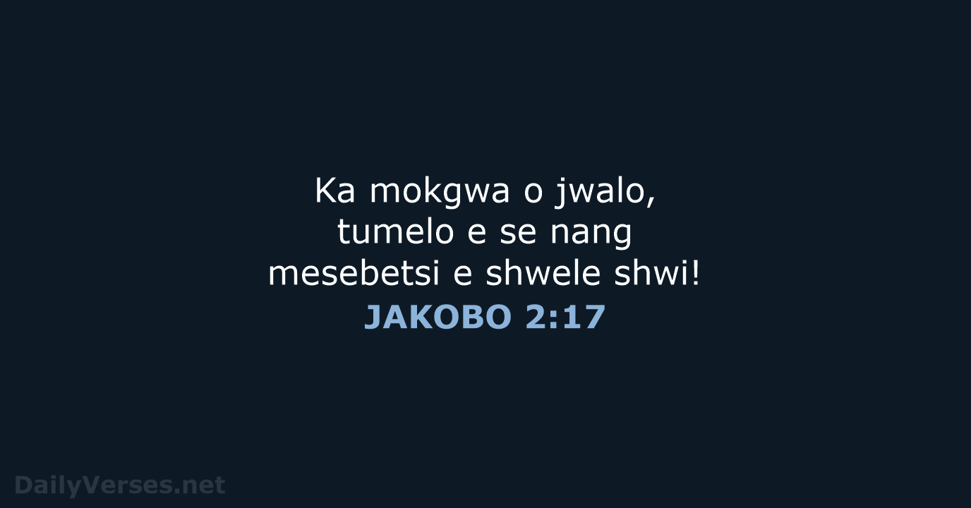 Ka mokgwa o jwalo, tumelo e se nang mesebetsi e shwele shwi! JAKOBO 2:17