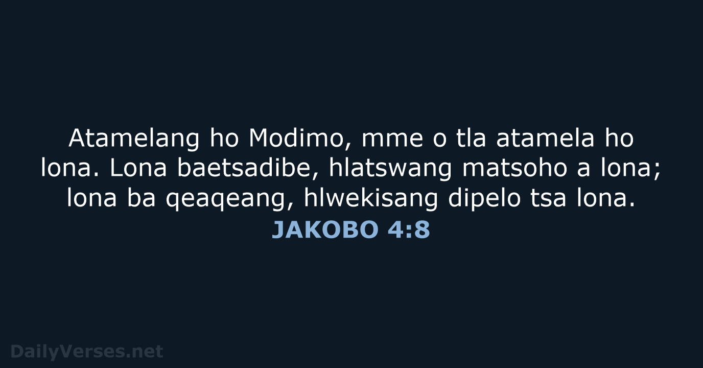 Atamelang ho Modimo, mme o tla atamela ho lona. Lona baetsadibe, hlatswang… JAKOBO 4:8
