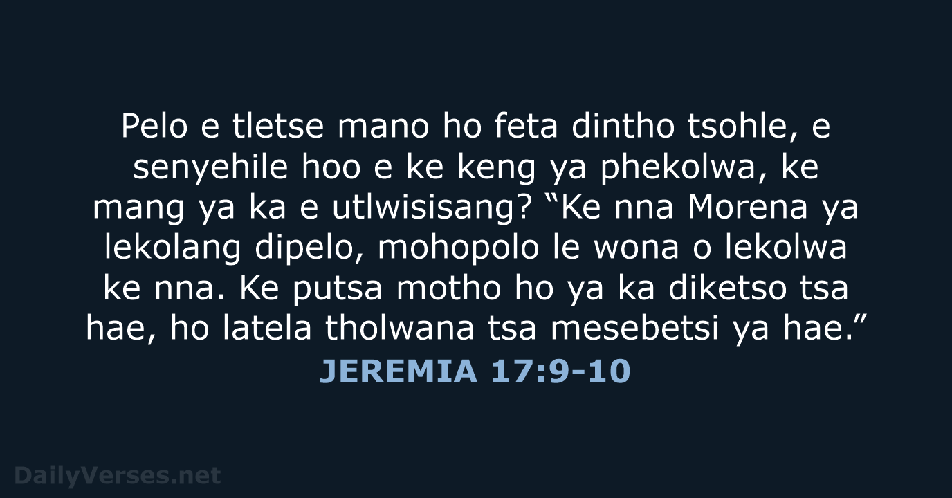 Pelo e tletse mano ho feta dintho tsohle, e senyehile hoo e… JEREMIA 17:9-10