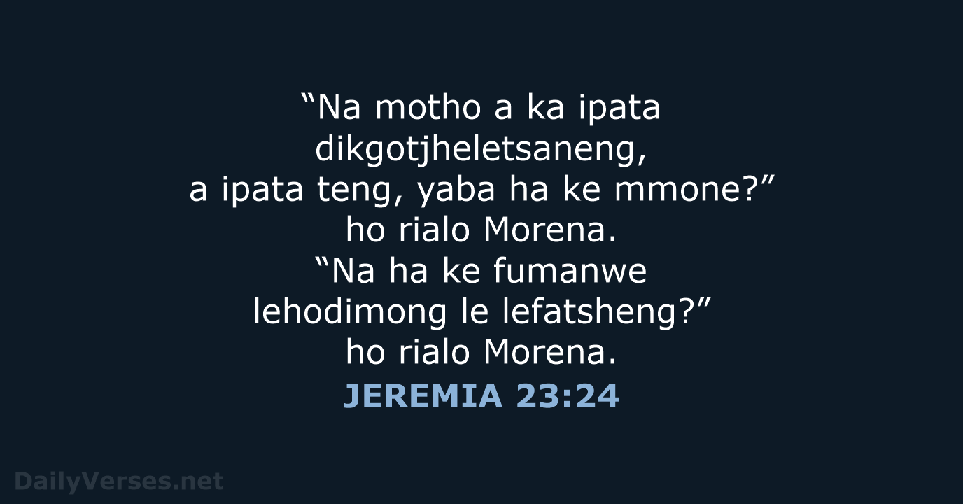 “Na motho a ka ipata dikgotjheletsaneng, a ipata teng, yaba ha ke… JEREMIA 23:24
